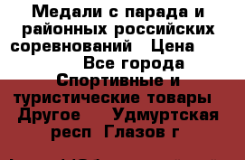 Медали с парада и районных российских соревнований › Цена ­ 2 500 - Все города Спортивные и туристические товары » Другое   . Удмуртская респ.,Глазов г.